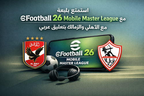 استمتع بلعبة eFootball 26 Mobile Master League مع الأهلي والزمالك بتعليق عربي