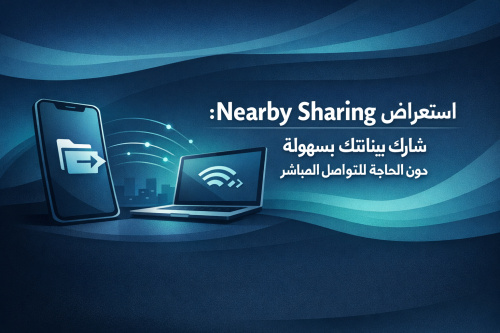 استعراض تطبيق Nearby Sharing: شارك بياناتك بسهولة دون الحاجة للتواصل المباشر