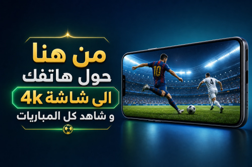 من هنا حول هاتفك الى شاشة 4k و شاهد كل المباريات