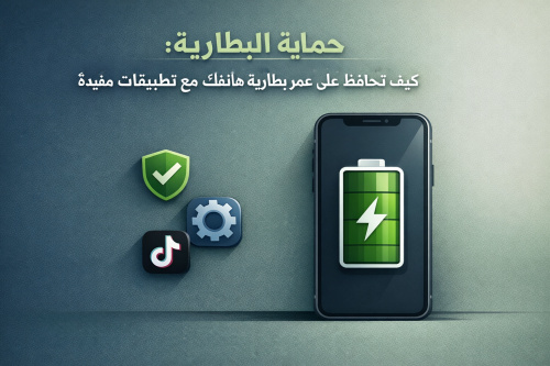 حماية البطارية: كيف تحافظ على عمر بطارية هاتفك مع تطبيقات مفيدة