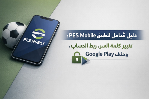 دليل شامل لتطبيق PES Mobile: تغيير كلمة السر، ربط الحساب، وحذف Google Play