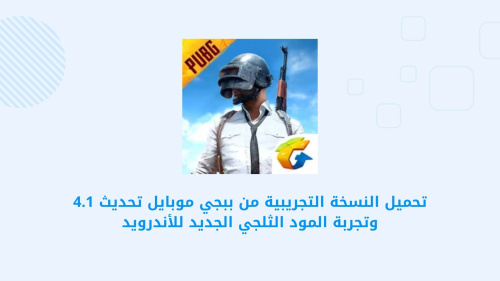 تحميل النسخة التجريبية من ببجي موبايل تحديث 4.1 وتجربة المود الثلجي الجديد للأندرويد
