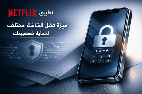 تطبيق NETFLIX: ميزة قفل الشاشة بكود مختلف لحماية خصوصيتك