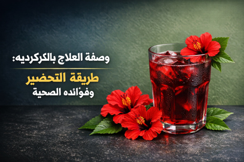 وصفة العلاج بالكركديه: طريقة التحضير وفوائده الصحية