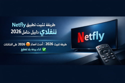 طريقة تثبيت تطبيق Netfly نتفلاى 2026: دليل شامل لأحدث إصدار
