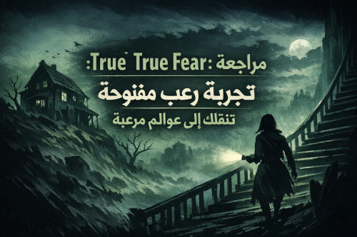 مراجعة لعبة True Fear: تجربة رعب مفتوحة تنقلك إلى عوالم مرعبة