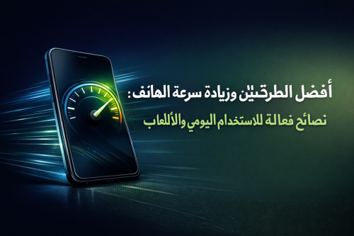 أفضل الطرق لتحسين وزيادة سرعة الهاتف: نصائح فعالة للاستخدام اليومي والألعاب