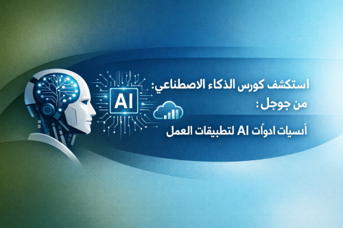 استكشف كورس الذكاء الاصطناعي من جوجل: أساسيات أدوات AI لتطبيقات العمل
