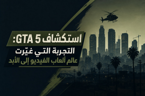 استكشاف GTA 5: التجربة التي غيّرت عالم ألعاب الفيديو إلى الأبد
