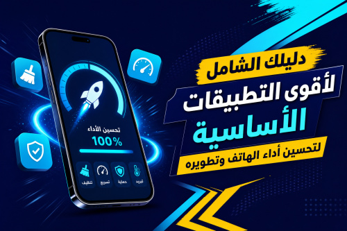 دليلك الشامل لأقوى التطبيقات الأساسية لتحسين أداء الهاتف وتطويره