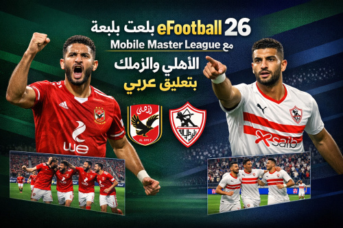 استمتع بلعبة eFootball 26 Mobile Master League مع الأهلي والزمالك بتعليق عربي