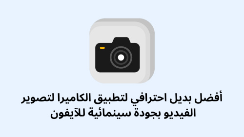 أفضل بديل احترافي لتطبيق الكاميرا لتصوير الفيديو بجودة سينمائية للآيفون