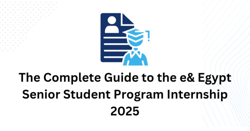 The Complete Guide to the e& Egypt Senior Student Program Internship 2025