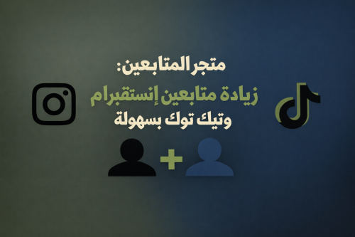 متجر المتابعين: زيادة متابعين إنستقرام وتيك توك بسهولة