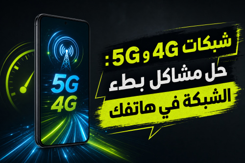 شبكات 4G و 5G: حل مشاكل بطء الشبكة في هاتفك