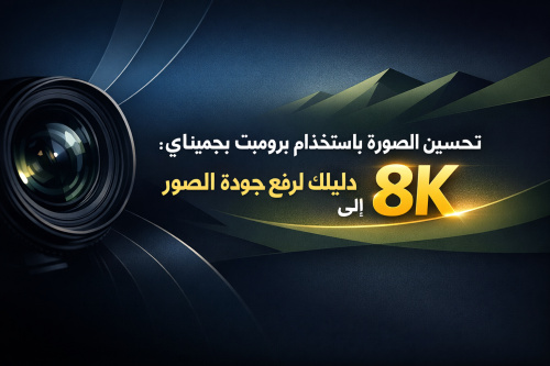 تحسين الصورة باستخدام برومبت جيميناي: دليلك لرفع جودة الصور إلى 8K