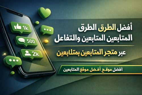 أفضل الطرق لزيادة المتابعين والتفاعل عبر متجر المتابعين بخدمات مجانية