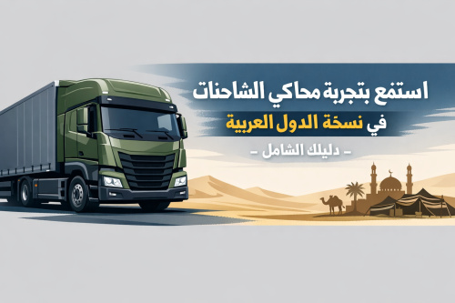 استمتع بتجربة محاكي الشاحنات في نسخة الدول العربية - دليلك الشامل