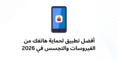 أفضل تطبيق لحماية هاتفك من الفيروسات والتجسس في 2026